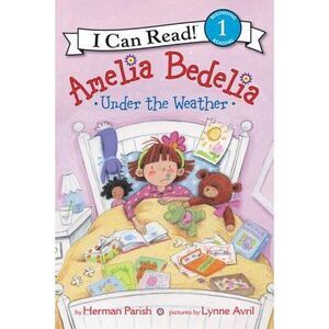Amelia Bedelia Under the Weather -- Herman Parish